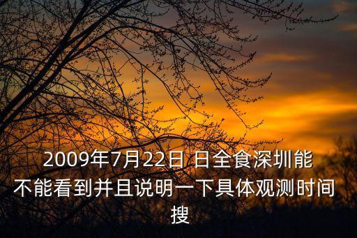 2009年7月22日 日全食深圳能不能看到并且說明一下具體觀測時間  搜