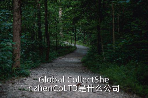 深圳香江環球投資發展有限公司，Global CollectShenzhenCoLTD是什么公司