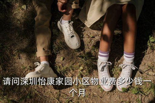 請(qǐng)問(wèn)深圳怡康家園小區(qū)物業(yè)費(fèi)多少錢(qián)一個(gè)月