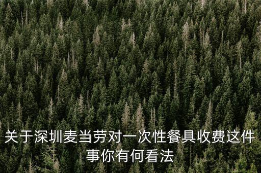 關于深圳麥當勞對一次性餐具收費這件事你有何看法