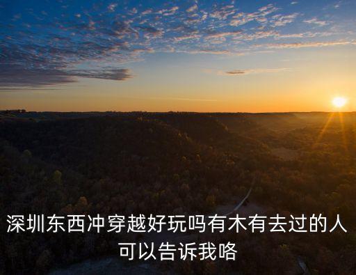 深圳東西沖穿越好玩嗎有木有去過的人可以告訴我咯