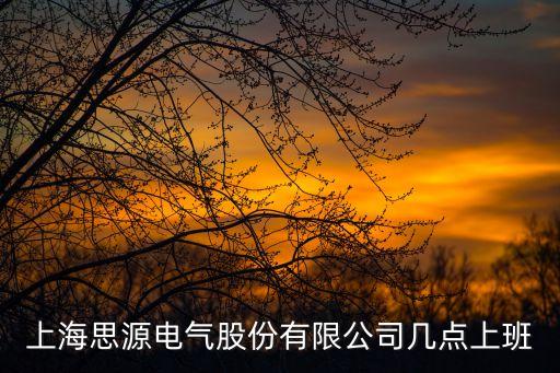 上海思源電氣股份有限公司幾點上班