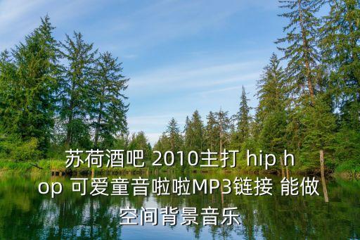 蘇荷酒吧 2010主打 hip hop 可愛童音啦啦MP3鏈接 能做空間背景音樂