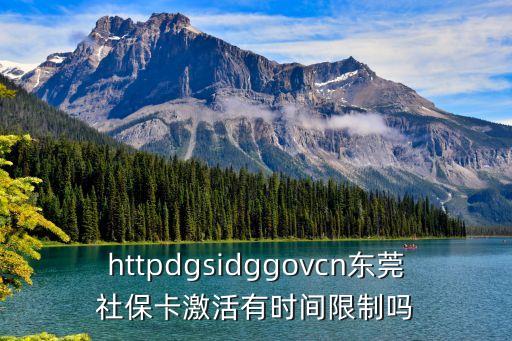 httpdgsidggovcn東莞社保卡激活有時間限制嗎