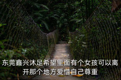 東莞鑫興沐足希望里面有個女孩可以離開那個地方愛惜自己尊重