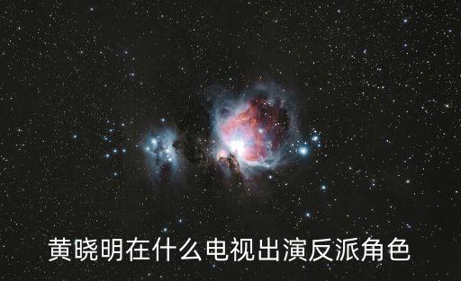 黃曉明在什么電視出演反派角色