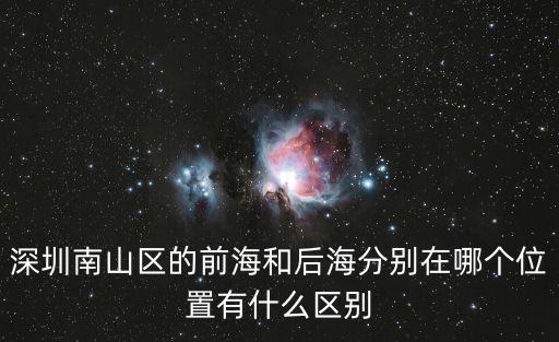 深圳南山區(qū)的前海和后海分別在哪個(gè)位置有什么區(qū)別