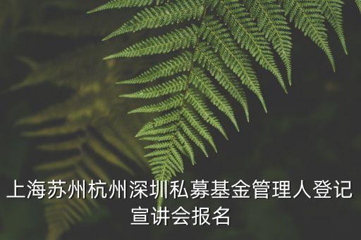 上海蘇州杭州深圳私募基金管理人登記宣講會報名