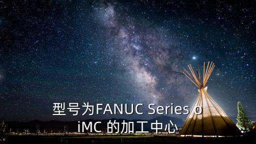 型號為FANUC Series oiMC 的加工中心