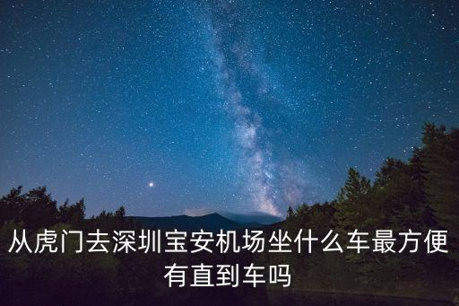 從虎門去深圳寶安機(jī)場(chǎng)坐什么車最方便有直到車嗎