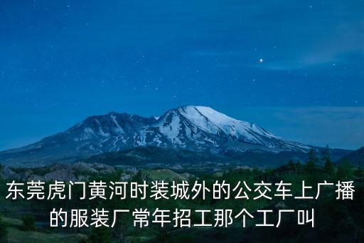 東莞虎門黃河時裝城外的公交車上廣播的服裝廠常年招工那個工廠叫