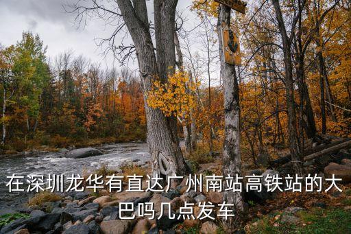 深圳龍華有大巴車嗎，在深圳龍華有直達廣州南站高鐵站的大巴嗎幾點發車