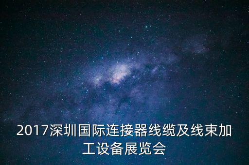 2017深圳國際連接器線纜及線束加工設備展覽會
