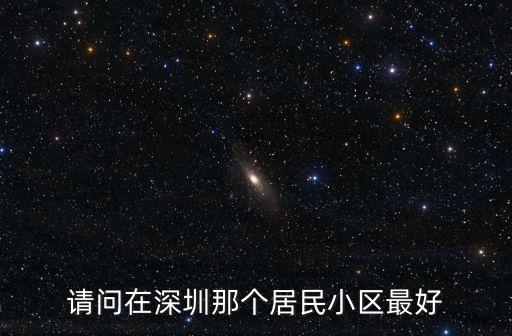 請問在深圳那個居民小區最好