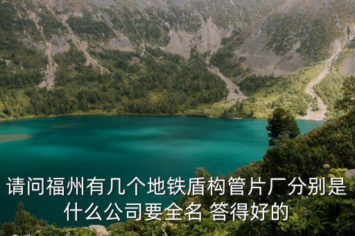 東莞麻涌盾構管片廠，請問福州有幾個地鐵盾構管片廠分別是什么公司要全名 答得好的