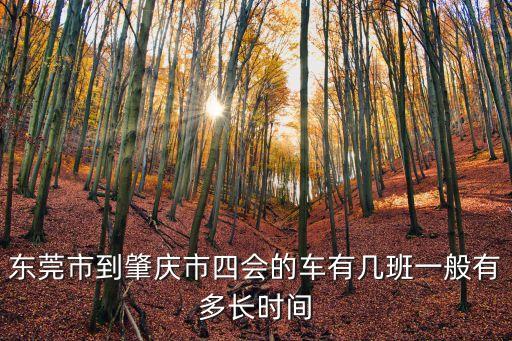 東莞市到肇慶市四會的車有幾班一般有多長時間