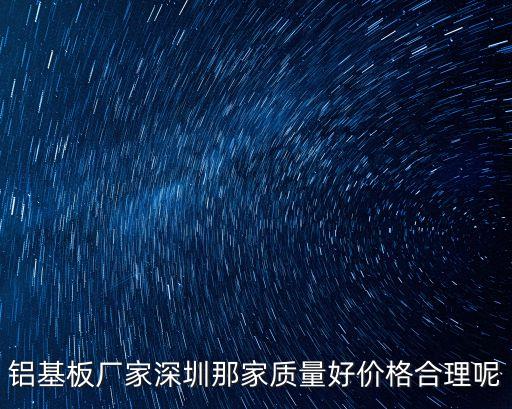 鋁基板廠家深圳那家質量好價格合理呢