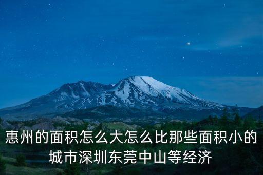 惠州的面積怎么大怎么比那些面積小的城市深圳東莞中山等經濟