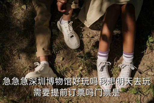 急急急深圳博物館好玩嗎我想明天去玩需要提前訂票嗎門票是