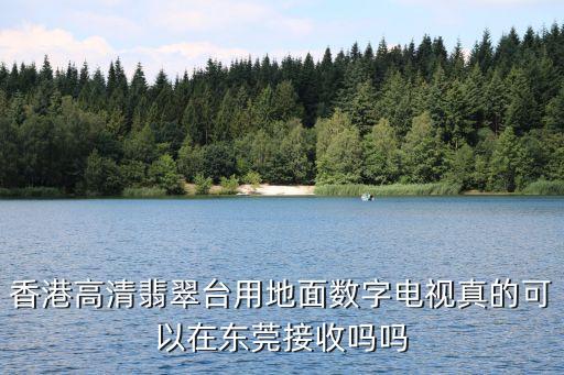 香港高清翡翠臺用地面數(shù)字電視真的可以在東莞接收嗎嗎