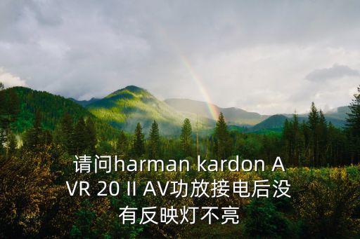 請問harman kardon AVR 20 II AV功放接電后沒有反映燈不亮