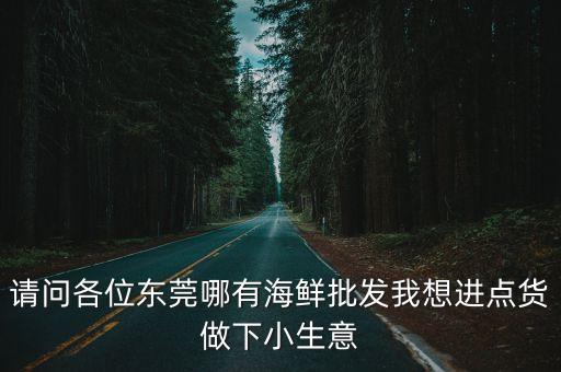 請(qǐng)問(wèn)各位東莞哪有海鮮批發(fā)我想進(jìn)點(diǎn)貨做下小生意