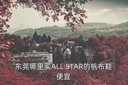東莞哪里買ALL STAR的帆布鞋便宜