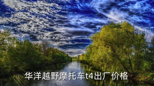 華洋越野摩托車t4出廠價格