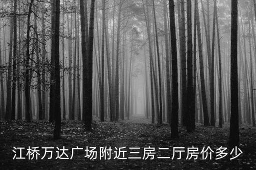 江橋萬(wàn)達(dá)廣場(chǎng)附近三房二廳房?jī)r(jià)多少