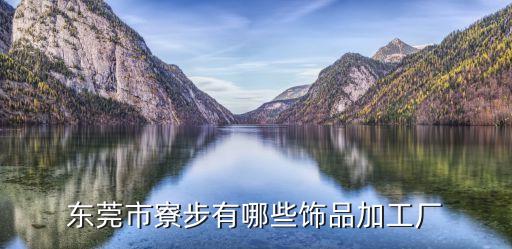 東莞哪里有飾品滴油加工廠，東莞市寮步有哪些飾品加工廠