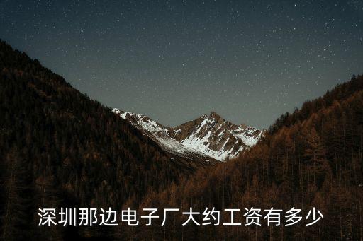 深圳市易得鑫電子科技，深圳那邊電子廠大約工資有多少