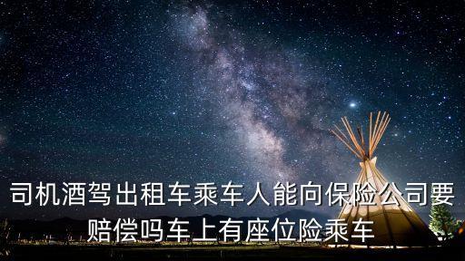 司機酒駕出租車乘車人能向保險公司要賠償嗎車上有座位險乘車