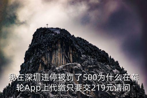 我在深圳違停被罰了500為什么在車輪App上代繳只要交219元請問