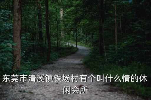 東莞清溪古韻鐵場，東莞清溪有什么好玩的地方