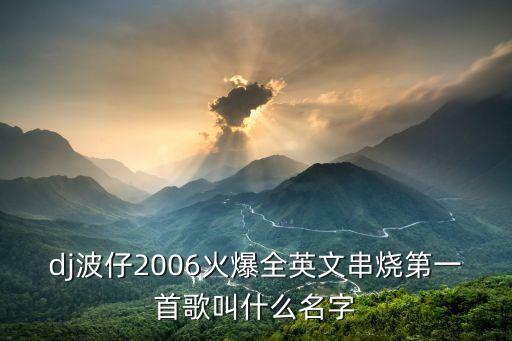 dj波仔2006火爆全英文串燒第一首歌叫什么名字