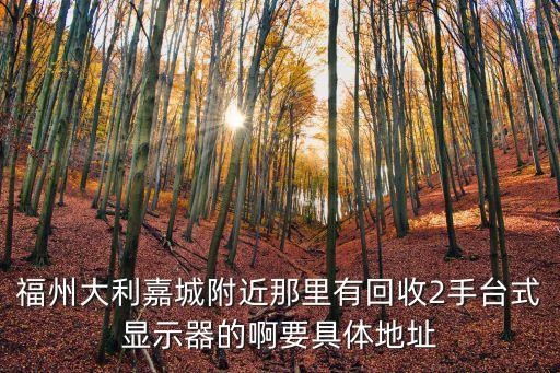 福州大利嘉城附近那里有回收2手臺式顯示器的啊要具體地址
