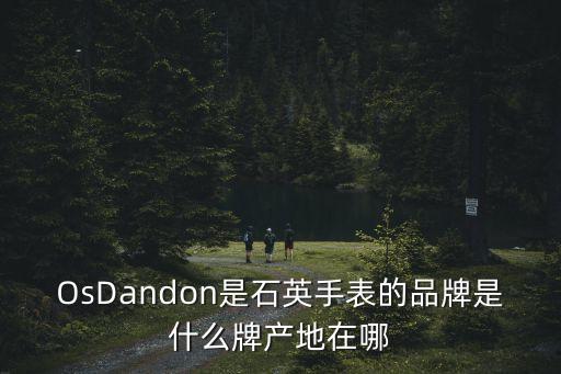 OsDandon是石英手表的品牌是什么牌產地在哪