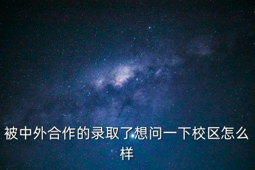 被中外合作的錄取了想問一下校區(qū)怎么樣