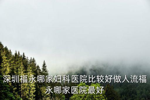 深圳福永哪家婦科醫院比較好做人流福永哪家醫院最好