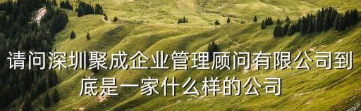 請問深圳聚成企業管理顧問有限公司到底是一家什么樣的公司