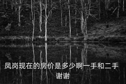 鳳崗現在的房價是多少啊一手和二手 謝謝