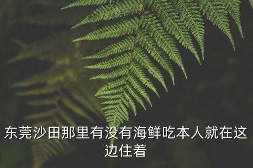 東莞沙田那里有沒有海鮮吃本人就在這邊住著
