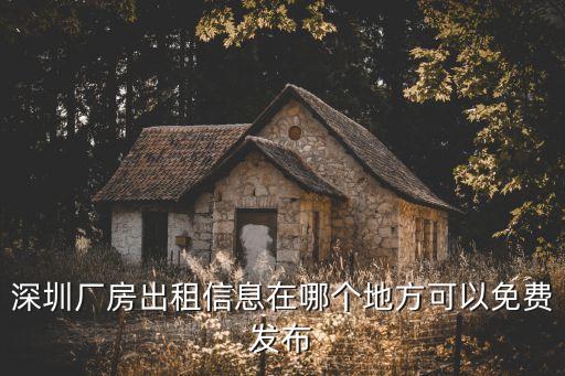 深圳廠房出租信息在哪個(gè)地方可以免費(fèi)發(fā)布