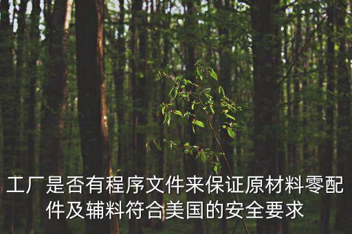 東莞華博企業(yè)顧問廠，工廠是否有程序文件來保證原材料零配件及輔料符合美國的安全要求
