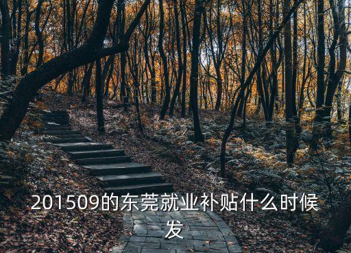 201509的東莞就業(yè)補(bǔ)貼什么時(shí)候發(fā)