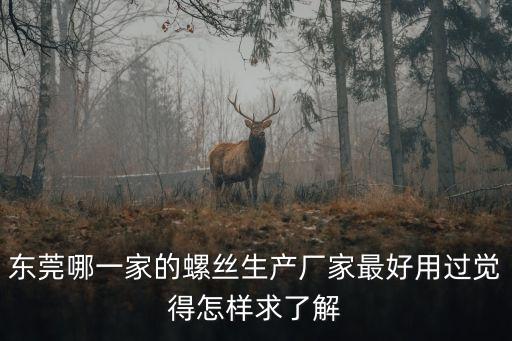 東莞旭城螺絲廠，東莞附近哪里有螺絲螺帽生產廠家可告知下嗎謝謝