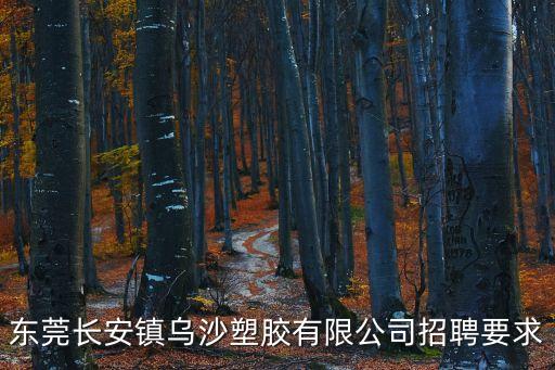 東莞長安鎮(zhèn)烏沙塑膠有限公司招聘要求