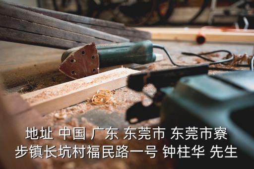 地址 中國 廣東 東莞市 東莞市寮步鎮(zhèn)長坑村福民路一號 鐘柱華 先生