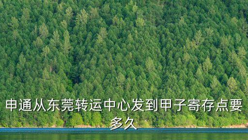 申通從東莞轉運中心發到甲子寄存點要多久