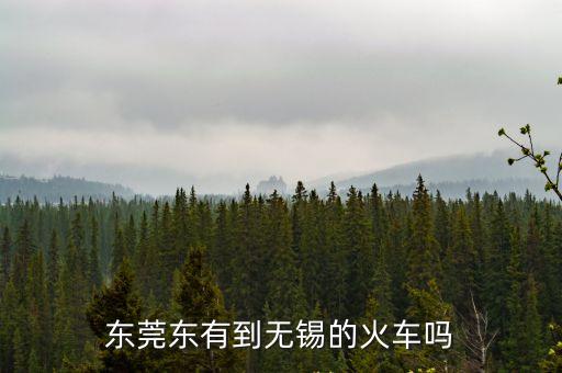 東莞東有到無錫的火車嗎